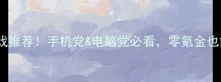 图片 10G以下单机游戏推荐！手机党&电脑党必看，零氪金也能玩到停不下来