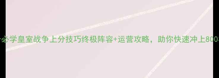 图片 10个必学皇室战争上分技巧终极阵容+运营攻略，助你快速冲上800杯！