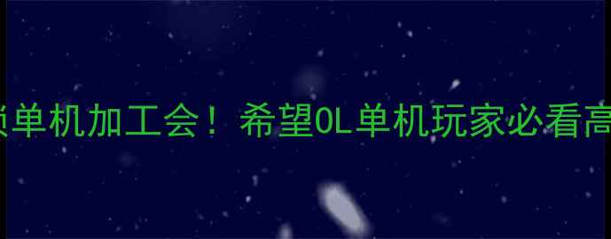 图片 10个技巧解锁单机加工会！希望OL单机玩家必看高性价比攻略1