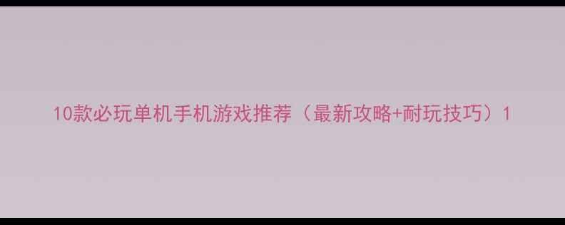 图片 10款必玩单机手机游戏推荐（最新攻略+耐玩技巧）1