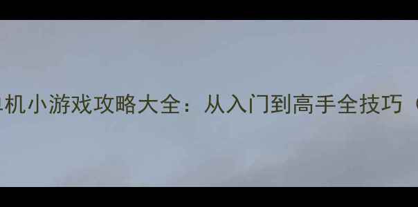 图片 10款必玩打仗单机小游戏攻略大全：从入门到高手全技巧（附下载方式）2