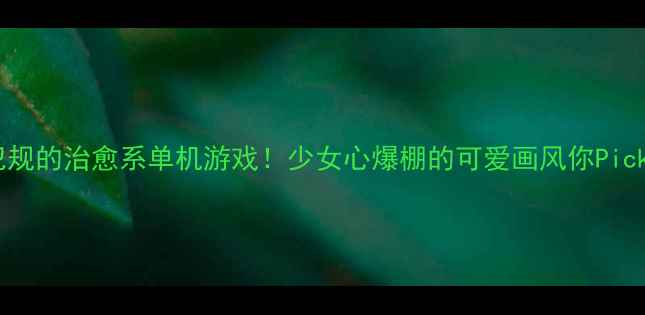 图片 10款萌到犯规的治愈系单机游戏！少女心爆棚的可爱画风你Pick哪一款？1