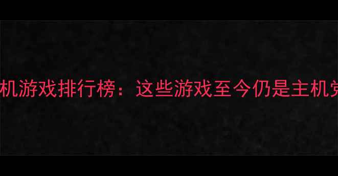 图片 2008年经典单机游戏排行榜：这些游戏至今仍是主机党的必玩清单1