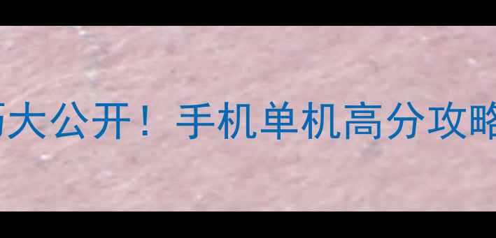 图片 2048单机数字游戏通关技巧大公开！手机单机高分攻略+避坑指南（附操作图解）