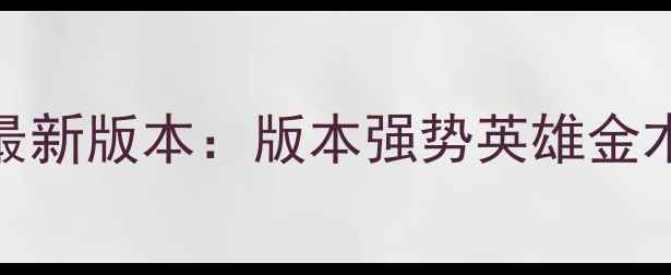 图片 300英雄金木最新版本：版本强势英雄金木上分全攻略2