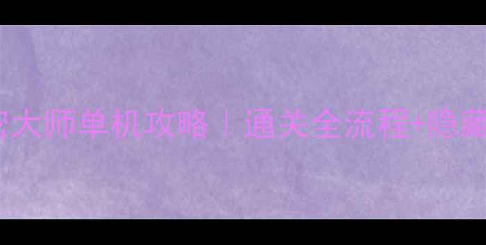 图片 360解密大师单机攻略｜通关全流程+隐藏成就🔥