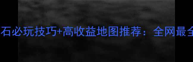图片 5大黄金钻石必玩技巧+高收益地图推荐：全网最全寻宝攻略