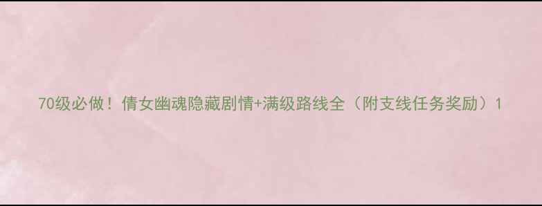 图片 70级必做！倩女幽魂隐藏剧情+满级路线全（附支线任务奖励）1