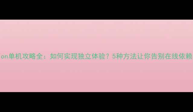 图片 Aion单机攻略全：如何实现独立体验？5种方法让你告别在线依赖！
