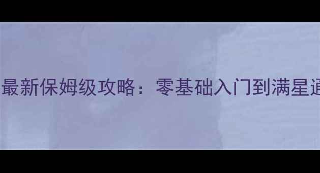 图片 BananaKong最新保姆级攻略：零基础入门到满星通关全指南2