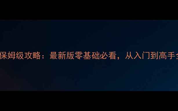 图片 Bizzie保姆级攻略：最新版零基础必看，从入门到高手全流程2