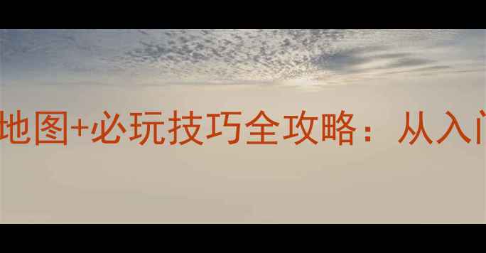 图片 CS15007单机版高清地图+必玩技巧全攻略：从入门到精通的终极指南