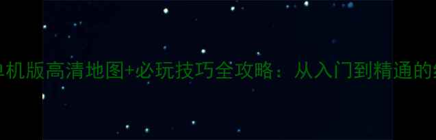 图片 CS15007单机版高清地图+必玩技巧全攻略：从入门到精通的终极指南2