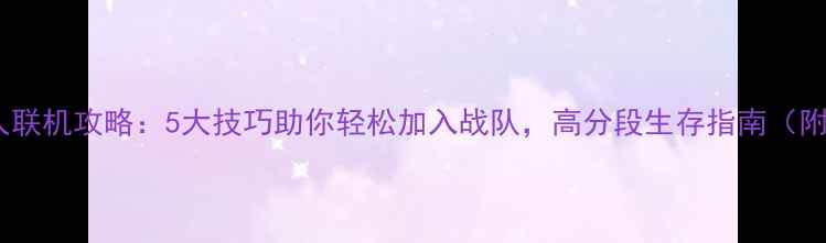 图片 CSGO僵尸模式单人联机攻略：5大技巧助你轻松加入战队，高分段生存指南（附详细操作步骤）1