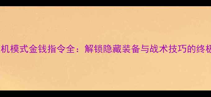 图片 CSGO单机模式金钱指令全：解锁隐藏装备与战术技巧的终极指南1