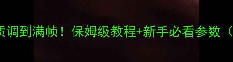 图片 CSOL单机画质调到满帧！保姆级教程+新手必看参数（附截图）🎮1