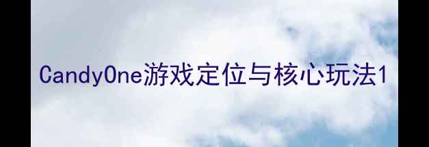 图片 CandyOne游戏定位与核心玩法1
