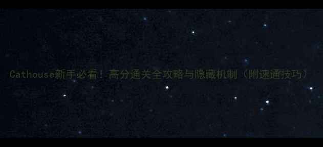 图片 Cathouse新手必看！高分通关全攻略与隐藏机制（附速通技巧）