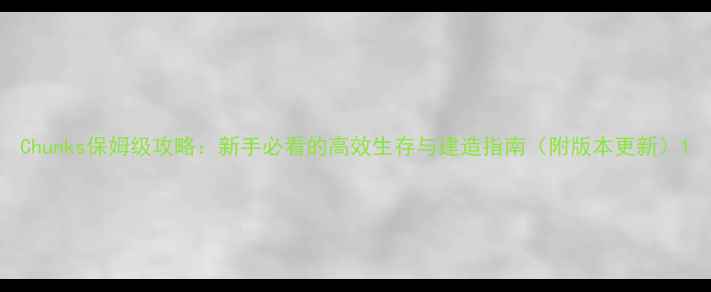 图片 Chunks保姆级攻略：新手必看的高效生存与建造指南（附版本更新）1