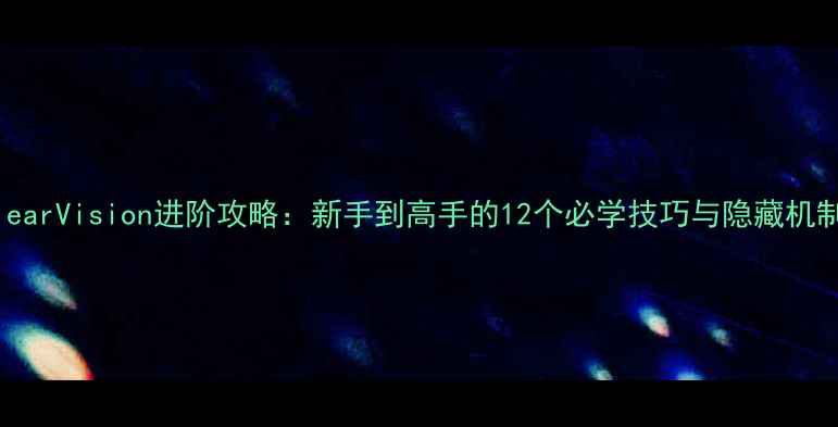 图片 ClearVision进阶攻略：新手到高手的12个必学技巧与隐藏机制1