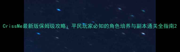 图片 CrissMe最新版保姆级攻略：平民玩家必知的角色培养与副本通关全指南2
