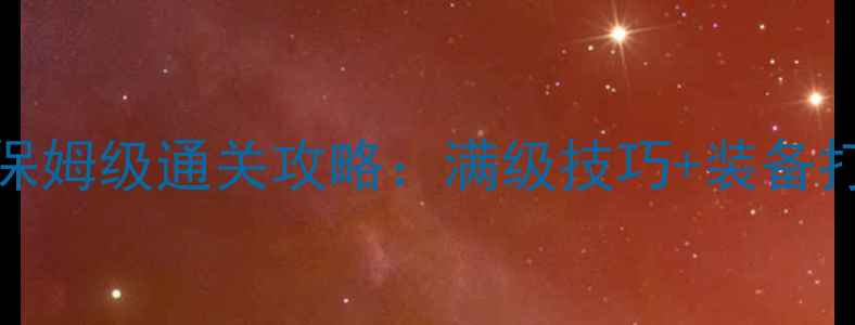 图片 DNF单机60版本保姆级通关攻略：满级技巧+装备打造+副本速通全