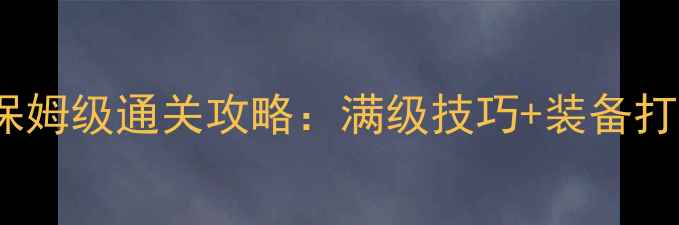 图片 DNF单机60版本保姆级通关攻略：满级技巧+装备打造+副本速通全1