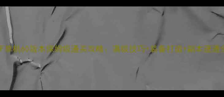 图片 DNF单机60版本保姆级通关攻略：满级技巧+装备打造+副本速通全2