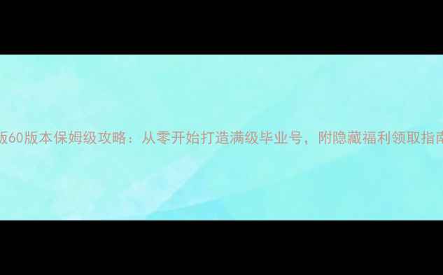 图片 DNF单机版60版本保姆级攻略：从零开始打造满级毕业号，附隐藏福利领取指南！🎮✨2