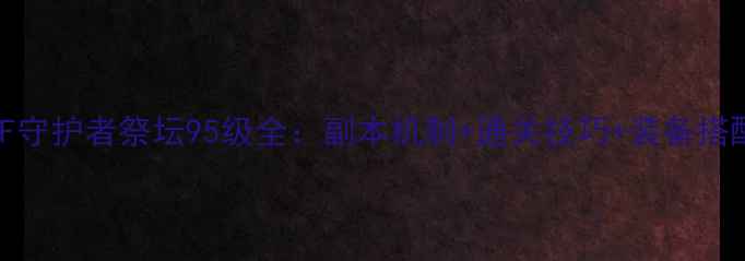 图片 DNF守护者祭坛95级全：副本机制+通关技巧+装备搭配2