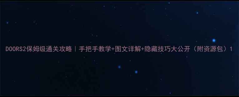 图片 DOORS2保姆级通关攻略｜手把手教学+图文详解+隐藏技巧大公开（附资源包）1