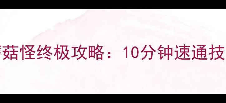图片 Distraint蘑菇怪终极攻略：10分钟速通技巧+隐藏弱点