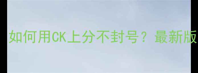 图片 Dota2CK终极指南：如何用CK上分不封号？最新版攻略+反检测技巧1