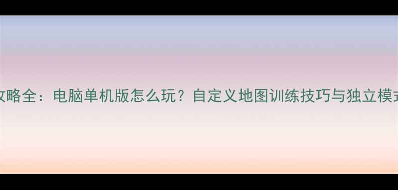 图片 Dota2单机攻略全：电脑单机版怎么玩？自定义地图训练技巧与独立模式设置指南1