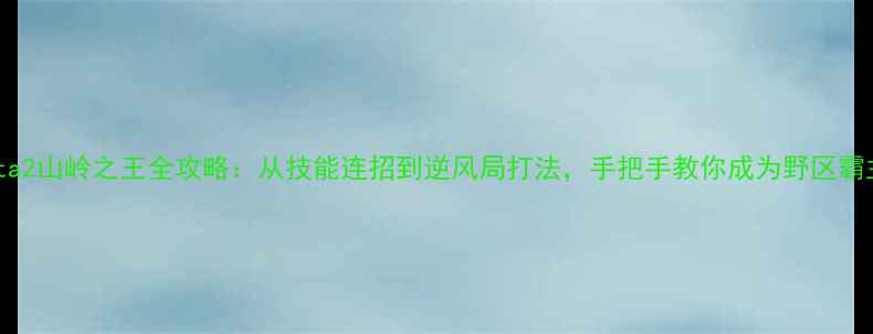 图片 Dota2山岭之王全攻略：从技能连招到逆风局打法，手把手教你成为野区霸主2