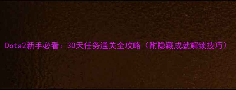 图片 Dota2新手必看：30天任务通关全攻略（附隐藏成就解锁技巧）