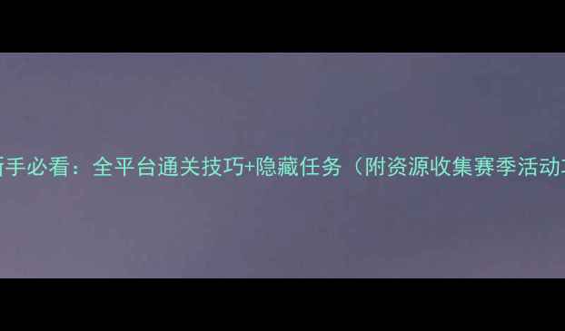 图片 Droom新手必看：全平台通关技巧+隐藏任务（附资源收集赛季活动攻略）1