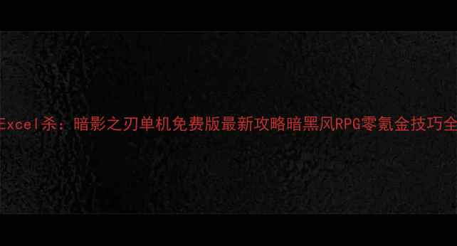 图片 Excel杀：暗影之刃单机免费版最新攻略暗黑风RPG零氪金技巧全