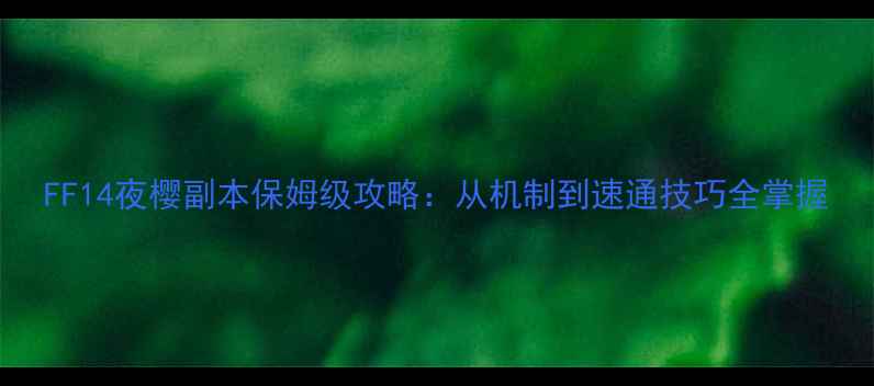 图片 FF14夜樱副本保姆级攻略：从机制到速通技巧全掌握