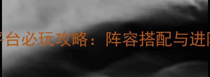 图片 FFBE全平台必玩攻略：阵容搭配与进阶技巧全