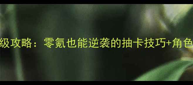 图片 FGO国服保姆级攻略：零氪也能逆袭的抽卡技巧+角色搭配+活动全