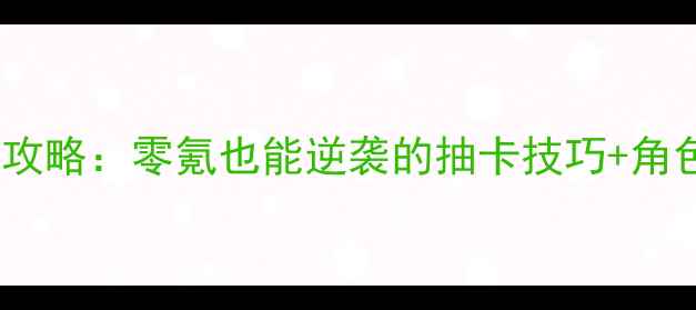 图片 FGO国服保姆级攻略：零氪也能逆袭的抽卡技巧+角色搭配+活动全1