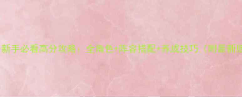 图片 FateAnther新手必看高分攻略：全角色+阵容搭配+养成技巧（附最新版本数据）1