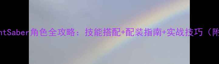 图片 FateStayNightSaber角色全攻略：技能搭配+配装指南+实战技巧（附最新版本）1
