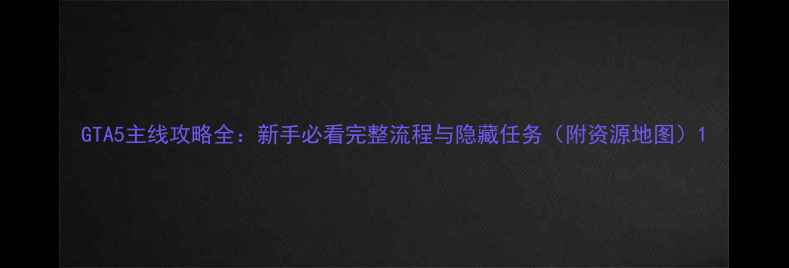图片 GTA5主线攻略全：新手必看完整流程与隐藏任务（附资源地图）1