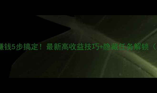 图片 GTA5单机快速赚钱5步搞定！最新高收益技巧+隐藏任务解锁（附详细流程）2