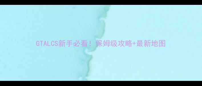 图片 GTALCS新手必看！保姆级攻略+最新地图