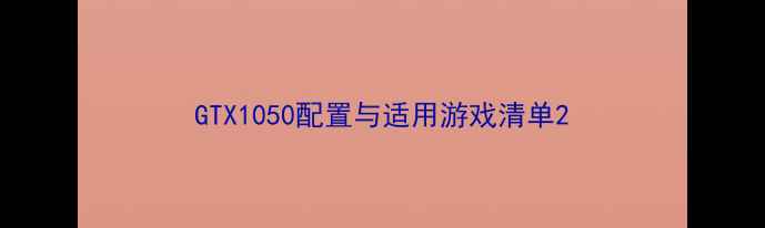 图片 GTX1050配置与适用游戏清单2