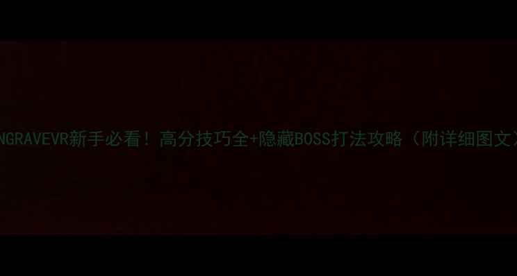 图片 GUNGRAVEVR新手必看！高分技巧全+隐藏BOSS打法攻略（附详细图文）1