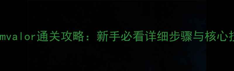 图片 Grimvalor通关攻略：新手必看详细步骤与核心技巧